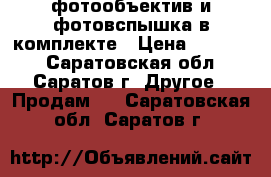 фотообъектив и фотовспышка в комплекте › Цена ­ 13 000 - Саратовская обл., Саратов г. Другое » Продам   . Саратовская обл.,Саратов г.